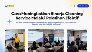 Cara Meningkatkan Kinerja Cleaning Service Melalui Pelatihan